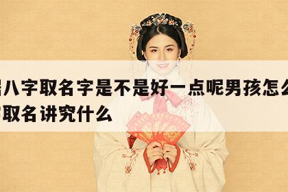 根据八字取名字是不是好一点呢男孩怎么取 八字取名讲究什么