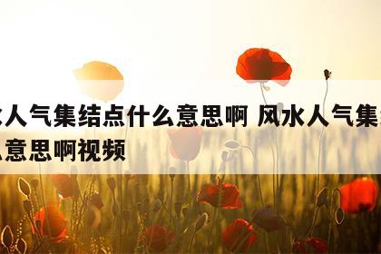 风水人气集结点什么意思啊 风水人气集结点什么意思啊视频