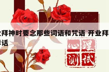 开业拜神时要念那些词语和咒语 开业拜神的吉祥话