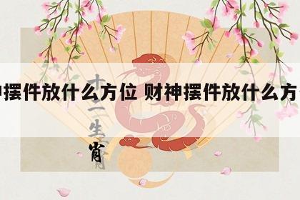财神摆件放什么方位 财神摆件放什么方位招财