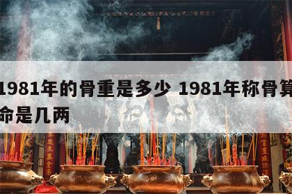 1981年的骨重是多少 1981年称骨算命是几两