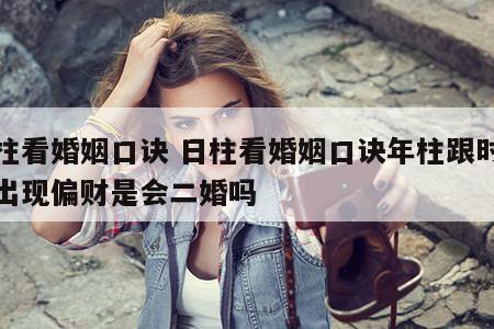 日柱看婚姻口诀 日柱看婚姻口诀年柱跟时柱都出现偏财是会二婚吗
