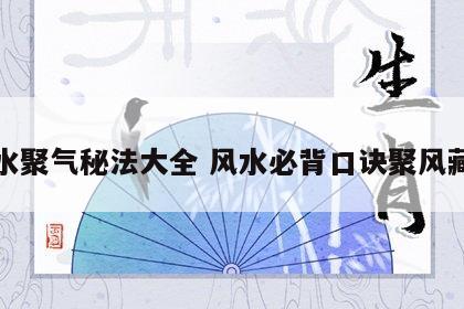 风水聚气秘法大全 风水必背口诀聚风藏气