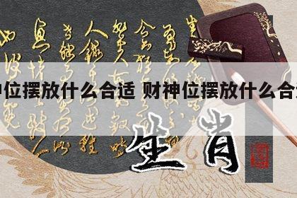 财神位摆放什么合适 财神位摆放什么合适图片