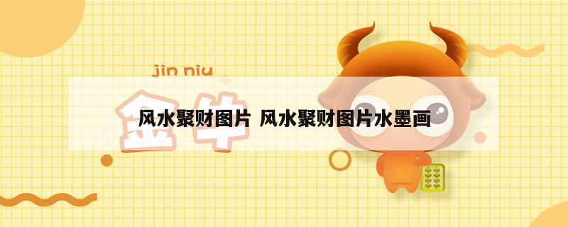 风水聚财图片 风水聚财图片水墨画