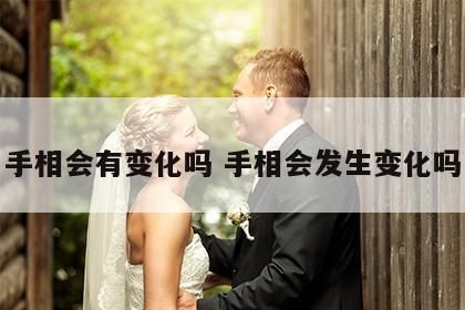 手相会有变化吗 手相会发生变化吗