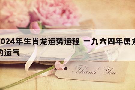 2024年生肖龙运势运程 一九六四年属龙的运气