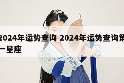 2024年运势查询 2024年运势查询第一星座