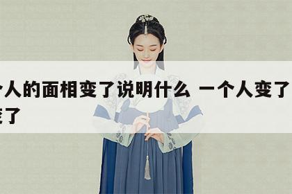 一个人的面相变了说明什么 一个人变了面相也变了