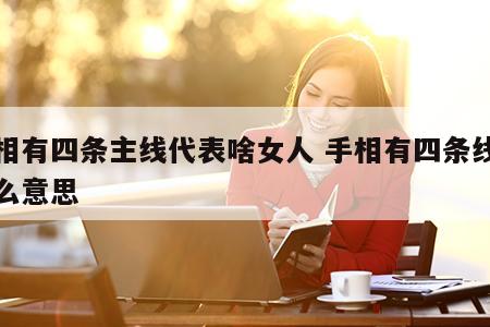 手相有四条主线代表啥女人 手相有四条线是什么意思