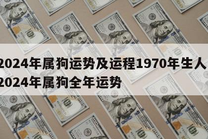 2024年属狗运势及运程1970年生人 2024年属狗全年运势