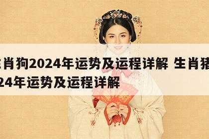 生肖狗2024年运势及运程详解 生肖猪2024年运势及运程详解