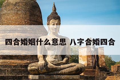 四合婚姻什么意思 八字合婚四合