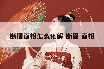 断眉面相怎么化解 断眉 面相