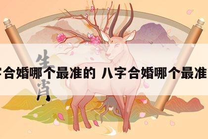 八字合婚哪个最准的 八字合婚哪个最准的人