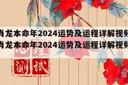 生肖龙本命年2024运势及运程详解视频 生肖龙本命年2024运势及运程详解视频大全