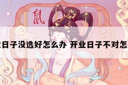 开业日子没选好怎么办 开业日子不对怎么办