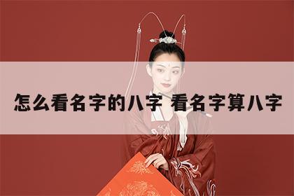怎么看名字的八字 看名字算八字