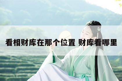 看相财库在那个位置 财库看哪里