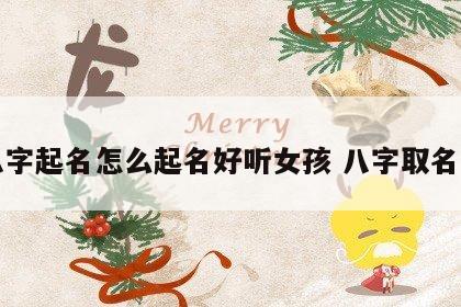 八字起名怎么起名好听女孩 八字取名字