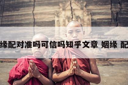 姻缘配对准吗可信吗知乎文章 姻缘 配对