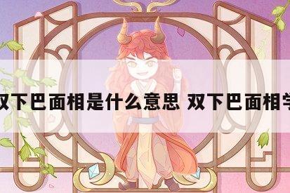 双下巴面相是什么意思 双下巴面相学