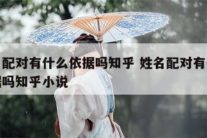 姓名配对有什么依据吗知乎 姓名配对有什么依据吗知乎小说