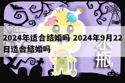 2024年适合结婚吗 2024年9月22日适合结婚吗