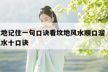 看坟地记住一句口诀看坟地风水顺口溜 看坟地风水十口诀
