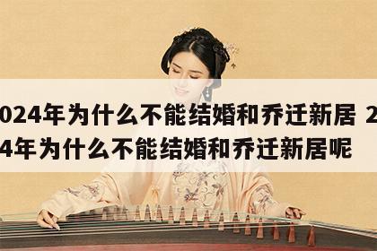 2024年为什么不能结婚和乔迁新居 2024年为什么不能结婚和乔迁新居呢