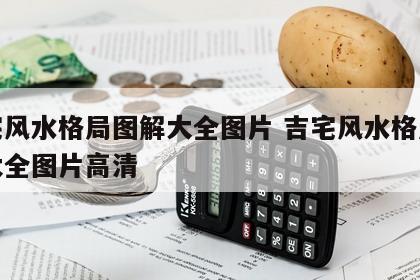 吉宅风水格局图解大全图片 吉宅风水格局图解大全图片高清