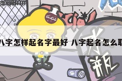八字怎样起名字最好 八字起名怎么取