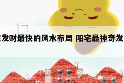 阳宅发财最快的风水布局 阳宅最神奇发财秘法