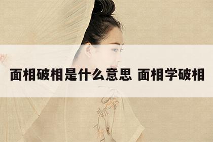 面相破相是什么意思 面相学破相