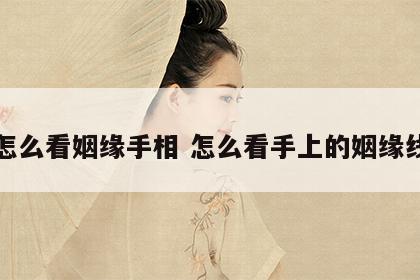 怎么看姻缘手相 怎么看手上的姻缘线