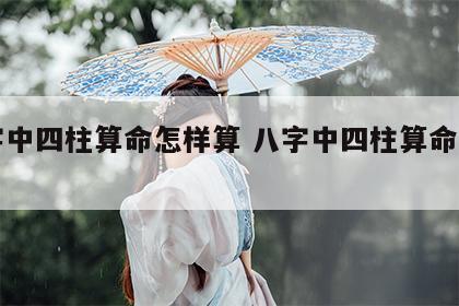 八字中四柱算命怎样算 八字中四柱算命怎样算?