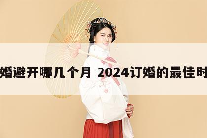 订婚避开哪几个月 2024订婚的最佳时间