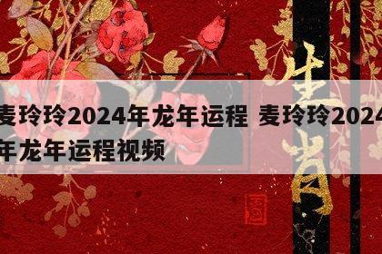 麦玲玲2024年龙年运程 麦玲玲2024年龙年运程视频