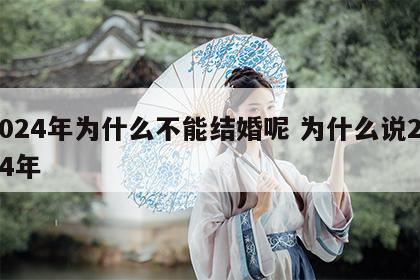 2024年为什么不能结婚呢 为什么说2024年