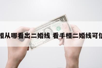手相从哪看出二婚线 看手相二婚线可信吗