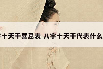 八字十天干喜忌表 八字十天干代表什么事物