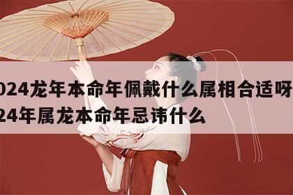 2024龙年本命年佩戴什么属相合适呀 2024年属龙本命年忌讳什么