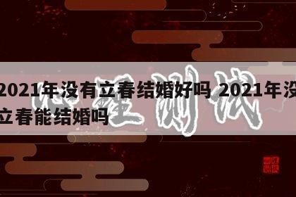 2021年没有立春结婚好吗 2021年没立春能结婚吗