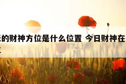 明天的财神方位是什么位置 今日财神在什么方位