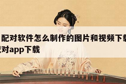 姓名配对软件怎么制作的图片和视频下载 姓名配对app下载