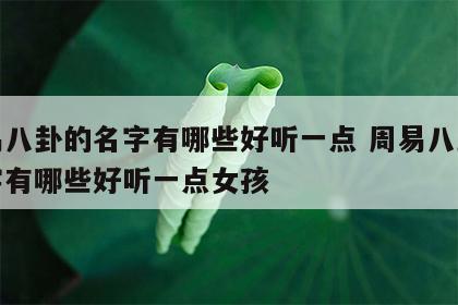 周易八卦的名字有哪些好听一点 周易八卦的名字有哪些好听一点女孩