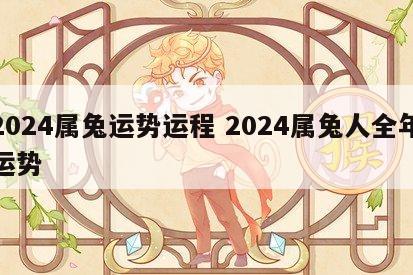 2024属兔运势运程 2024属兔人全年运势