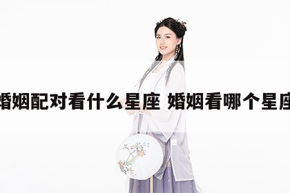 婚姻配对看什么星座 婚姻看哪个星座