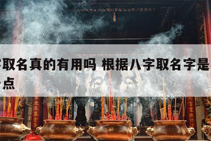八字取名真的有用吗 根据八字取名字是不是好一点