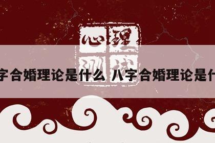 八字合婚理论是什么 八字合婚理论是什么